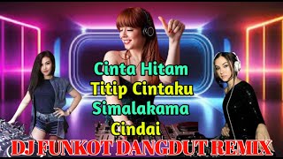 DJ FUNKOT DANGDUT REMIX _ CINTA HITAM _ TITIP CINTAKU _  SIMALAKAMA _ CINDAI _ MABUK JANDA