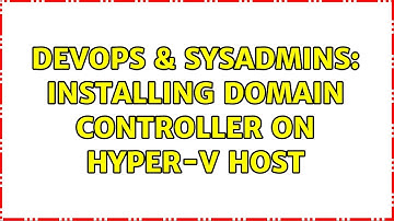 DevOps & SysAdmins: Installing Domain Controller on Hyper-V Host (6 Solutions!!)