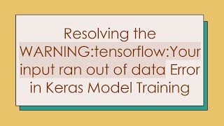 Resolving the WARNING:tensorflow:Your input ran out of data Error in Keras Model Training Content