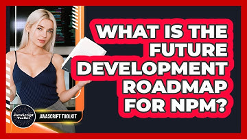 What Is The Future Development Roadmap For Npm? - JavaScript Toolkit
