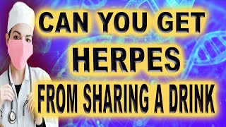 can you get herpes from sharing a drink Information