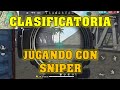 JUGANDO CON SNIPER EN CLASIFICATORIA