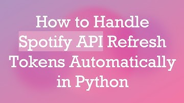 How to Handle Spotify API Refresh Tokens Automatically in Python