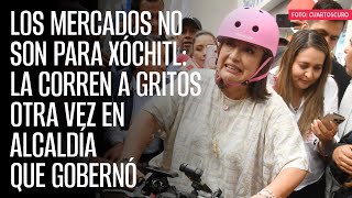 Los mercados no son para Xóchitl: la corren a gritos otra vez en Alcaldía que gobernó