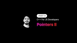 C++ Tutorial for JS developers · Part 9 · Pointers II