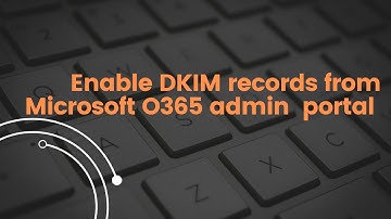 Enable DKIM records from Microsoft O365 admin portal 2022