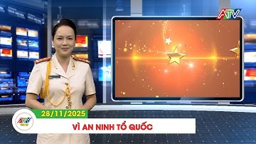 VÌ AN NINH TỔ QUỐC (28/11/2025) | ATV TỔNG HỢP