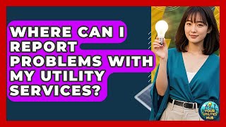 Where Can I Report Problems With My Utility Services? - Your Utilities Hub