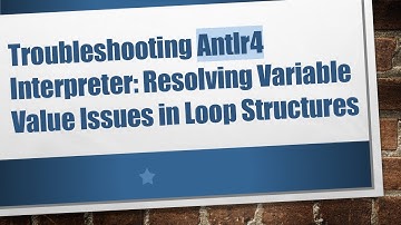 Troubleshooting Antlr4 Interpreter: Resolving Variable Value Issues in Loop Structures