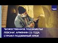 "Божественное подземелье Левона". Армянин 23 года строил подземный храм