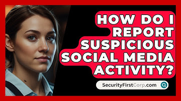 How Do I Report Suspicious Social Media Activity? - SecurityFirstCorp.com