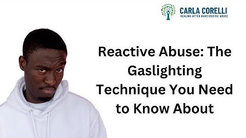 Reactive Abuse - The Gaslighting Technique You Need to Know About