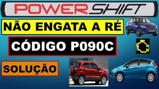 Código P090C Power Shift não engata a ré, Ford New Fiesta, Ecosport e Focus. Módulo, atuador p090c.