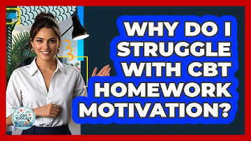 Why Do I Struggle With CBT Homework Motivation? - CBT Toolkit