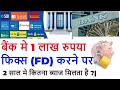 बैंक मे 1लाख रुपया फिक्स FD करनेपर || 2 साल मे कितना ब्याज मिलेगा ? ||