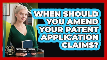 When Should You Amend Your Patent Application Claims?