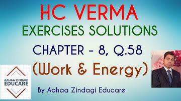 H.C VERMA EXERCISES SOLUTIONS, CHAPTER - 8 (Work and Energy) QUESTION NUMBER - 58
