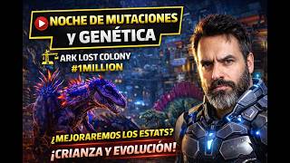 🔴 NOCHE DE MUTACIONES y GENETICA 🏗️ | #ark Lost Colony #1million
