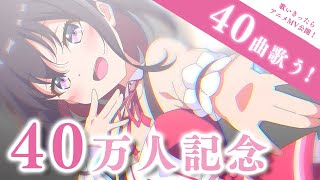 【40万人記念】40曲歌います！！！感謝の記念歌枠 / Singing 40 songs!!!【#あずきんち40万】