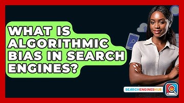 What Is Algorithmic Bias In Search Engines? - SearchEnginesHub.com