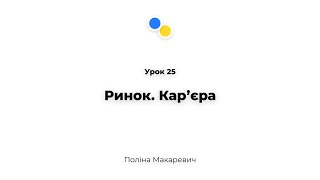 Урок 25 - Ринок. Карʼєра