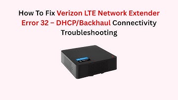 How To Fix Verizon LTE Network Extender Error 32 – DHCP/Backhaul Connectivity Troubleshooting
