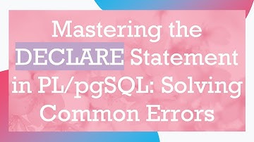 Mastering the DECLARE Statement in PL/pgSQL: Solving Common Errors