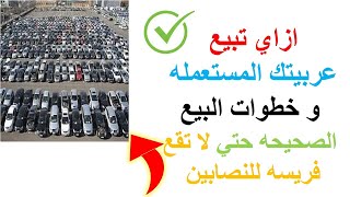 الخطوات الصحيحه  لبيع سيارتك المستعمله مع ضمان حق البائع و المشتري