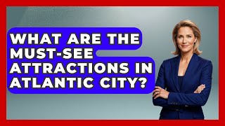 What Are the Must-See Attractions in Atlantic City? | All About New Jersey