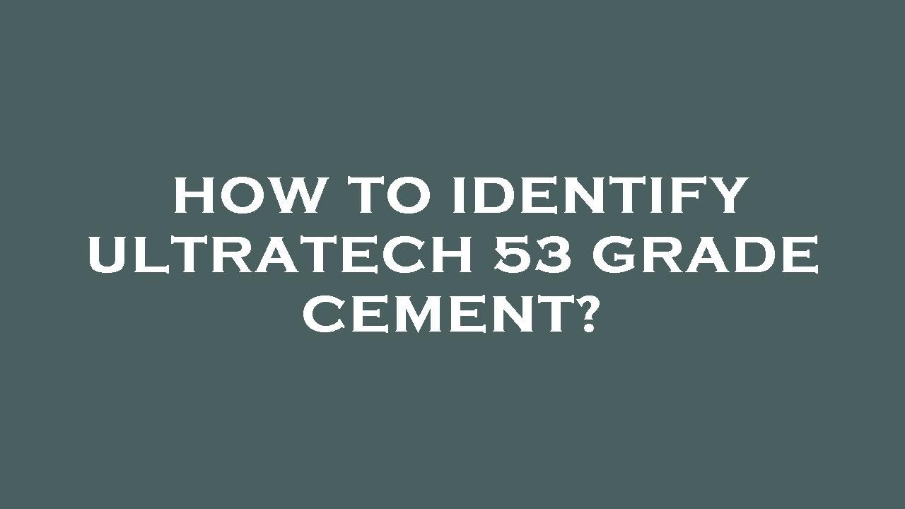 How To Identify Ultratech 53 Grade Cement