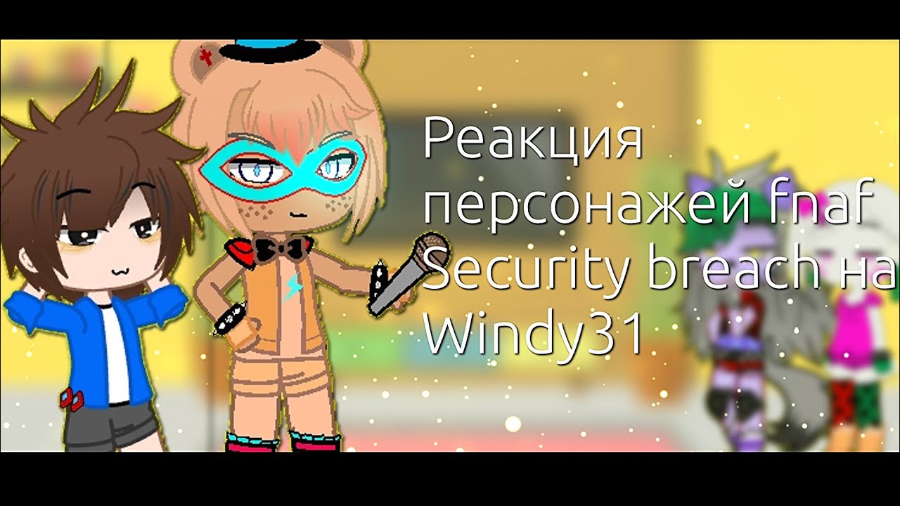 Реакция персонажей Fnaf Security Breach на Windy31 #1 часть (финал)