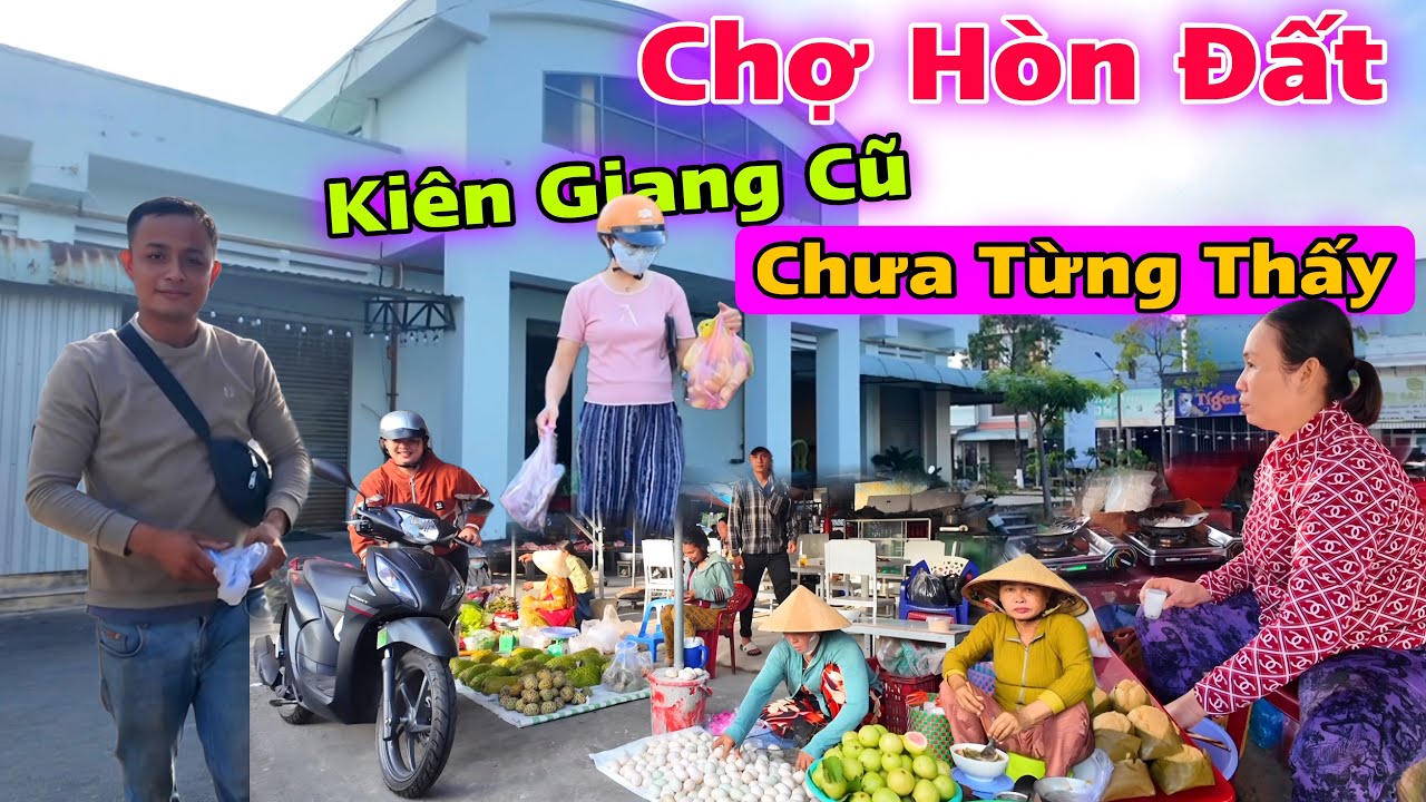 VỀ KIÊN GIANG ĐI CHỢ HÒN ĐẤT - CHỢ VỪA RỘNG VỪA LỚN MÀ VẮNG CHƯA TỪNG THẤY
