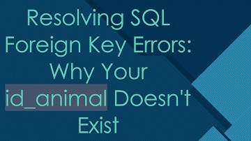 Resolving SQL Foreign Key Errors: Why Your id_animal Doesn