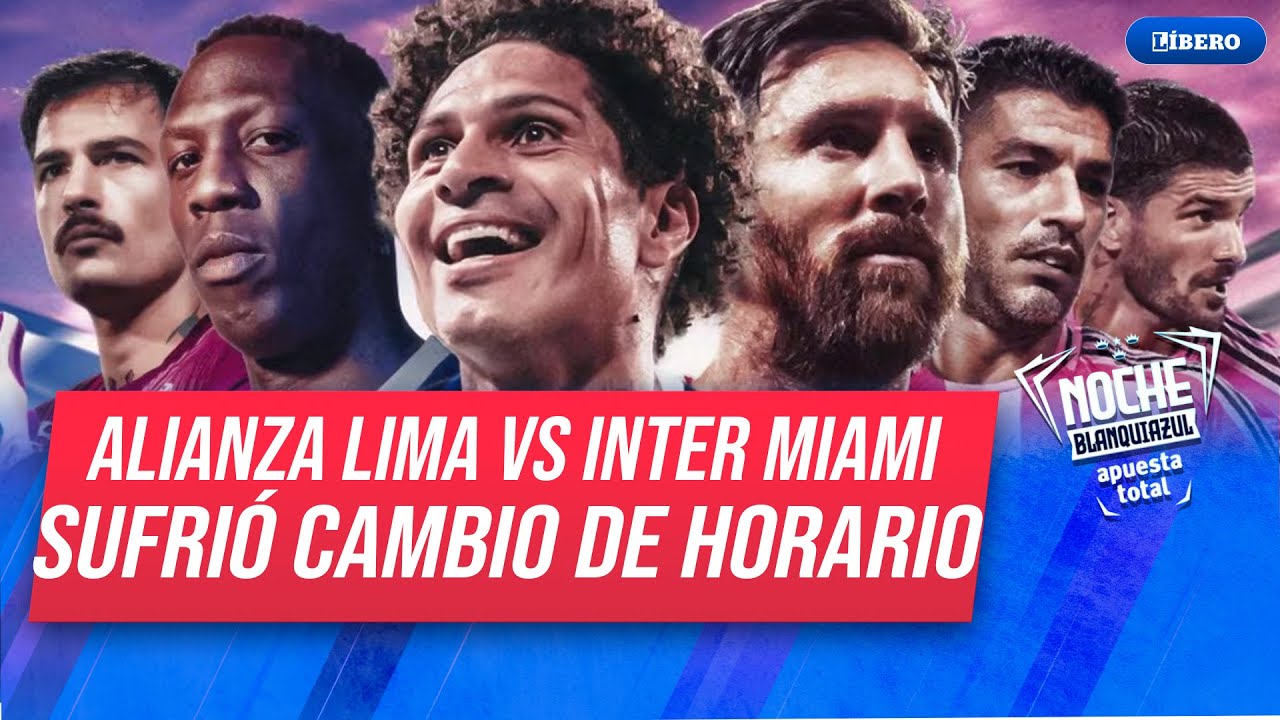 Alianza Lima vs Inter Miami sufrió cambio de horario por la Noche Blanquiazul 2026 | Líbero