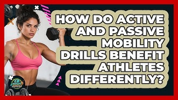 How Do Active And Passive Mobility Drills Benefit Athletes Differently? - High Energy Training Hub