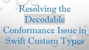 Resolving the Decodable Conformance Issue in Swift Custom Types