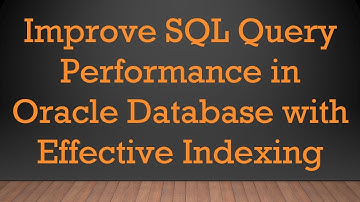 Improve SQL Query Performance in Oracle Database with Effective Indexing