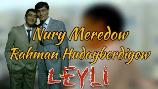 Nury Meredow Rahman Hudaýberdiýew  Leýli