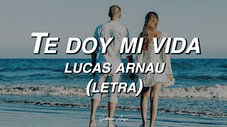 TE DOY MI VIDA - Lucas Arnau (Letra)