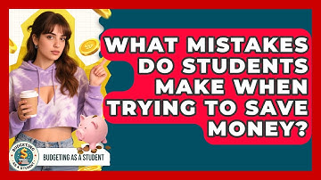 What Mistakes Do Students Make When Trying to Save Money? | Budgeting as a Student News
