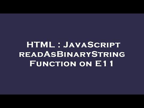 HTML : JavaScript readAsBinaryString Function on E11