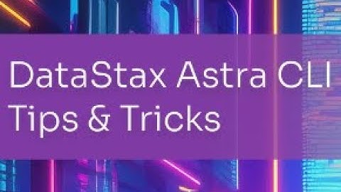 Tips and Tricks for the DataStax Astra CLI