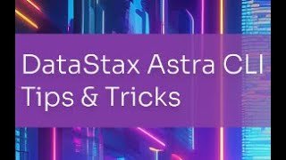 Tips and Tricks for the DataStax Astra CLI