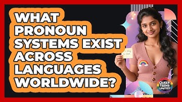 What Pronoun Systems Exist Across Languages Worldwide? - Queer Teens United