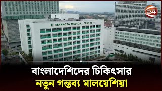 বাংলাদেশিদের চিকিৎসার নতুন গন্তব্য মালয়েশিয়া | Treatment in Malaysia | Channel 24