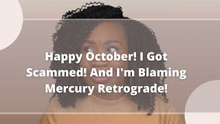 Happy October! I got scammed! And I’m blaming Mercury retrograde!
