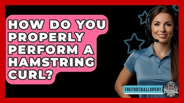 How Do You Properly Perform A Hamstring Curl? - The Football Xpert