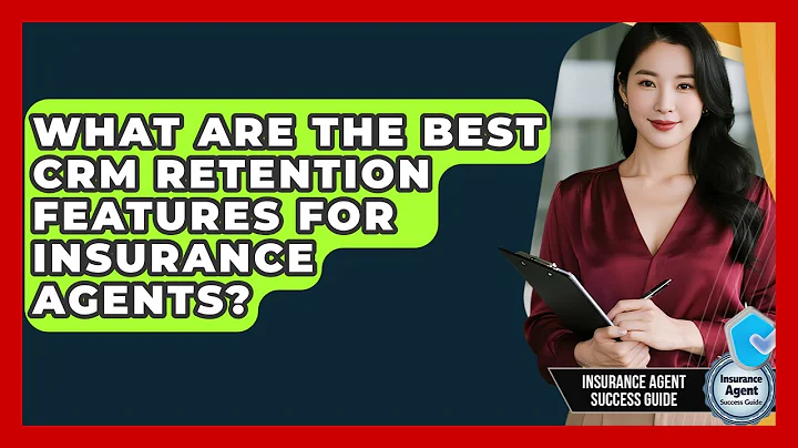 What Are The Best CRM Retention Features For Insurance Agents? - Insurance Agent Success Guide