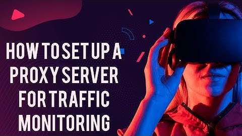 How to set up a Proxy Server for Traffic Monitoring