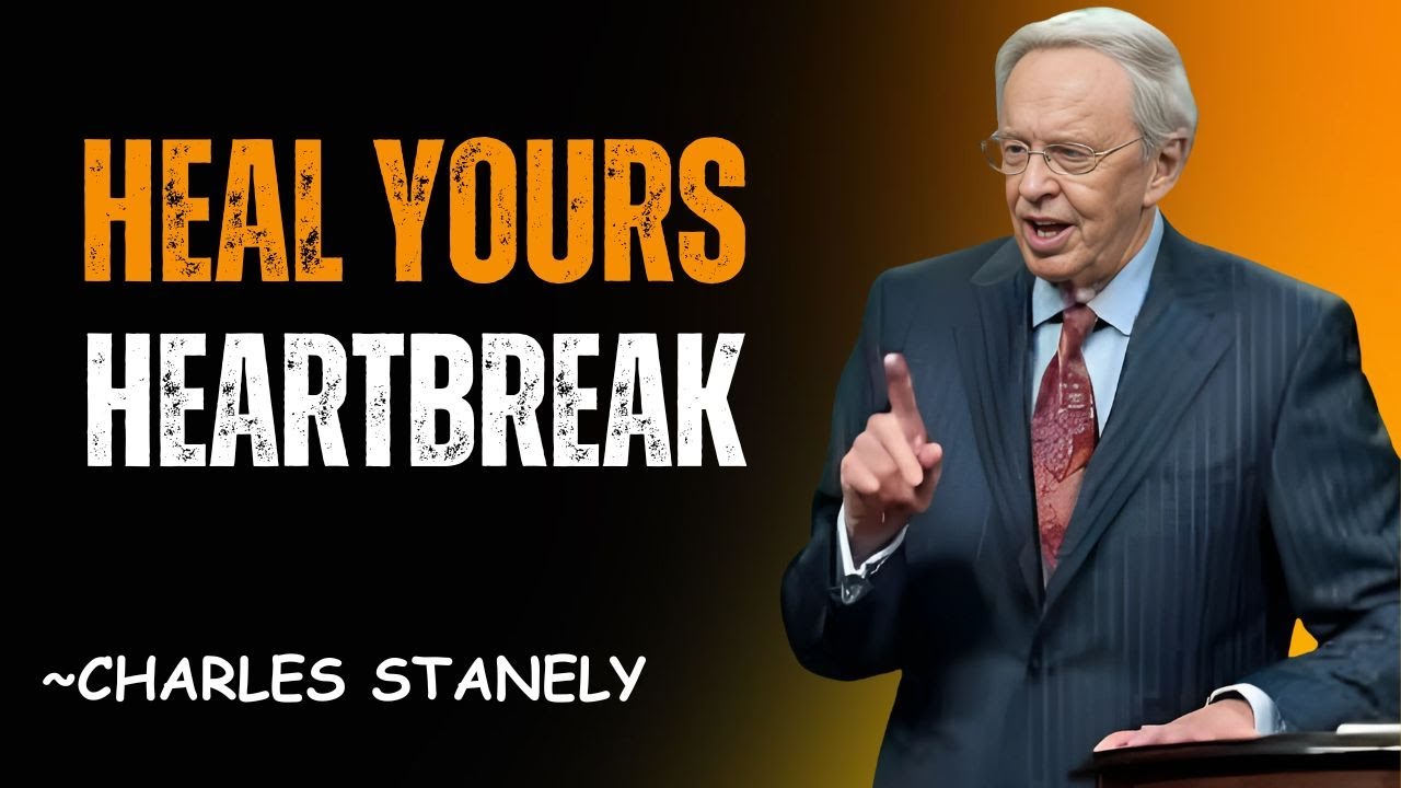 Heal Your Heartbreak – Powerful Sermon by Dr. Charles Stanley
